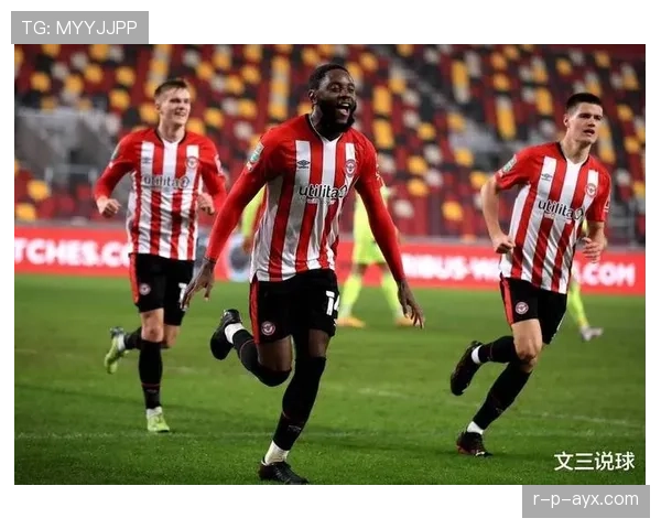 布伦特福德主场力争三分，状态回暖成英超焦点